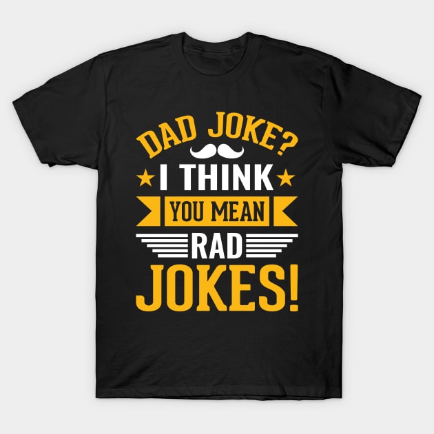 Dad Joke I Think You Mean Rad Jokes! T-Shirt by luxembourgertreatable